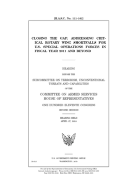 Paperback Closing the gap: addressing critical rotary wing shortfalls for U.S. Special Operations Forces in fiscal year 2011 and beyond Book