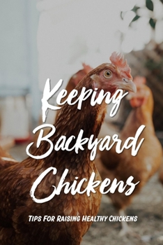Paperback Keeping Backyard Chickens: Tips For Raising Healthy Chickens: How To Keep Baby Chickens Healthy Book