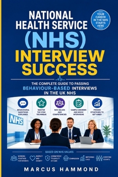 National Health Service (NHS) Interview Success:: The Complete Guide to Passing Behaviour-Based Interviews in the UK NHS