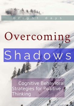Paperback Overcoming Shadows: Cognitive Behavioral Strategies for Positive Thinking Book