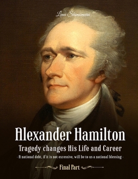 Paperback Alexander Hamilton: Tragedy changes His Life and Career (Final Part) Book