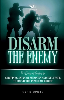 Paperback Disarm the Enemy: Stripping Satan of Weapons and Influence Through the Power of Christ Book