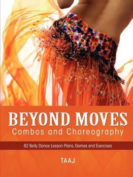 Paperback Belly Dance Beyond Moves, Combos, and Choreography 82 Lesson Plans, Games, and Exercises to Make Your Classes Fun, Productive and Profitable Book