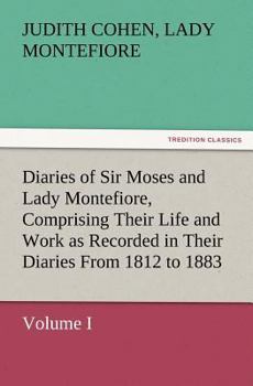 Paperback Diaries of Sir Moses and Lady Montefiore, Volume I Comprising Their Life and Work as Recorded in Their Diaries From 1812 to 1883 Book