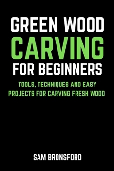 Paperback Green Wood Carving for Beginners: Tools, Techniques, and Easy Projects for Carving Fresh Wood Book