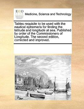 Paperback Tables Requisite to Be Used with the Nautical Ephemeris for Finding the Latitude and Longitude at Sea. Published by Order of the Commissioners of Long Book