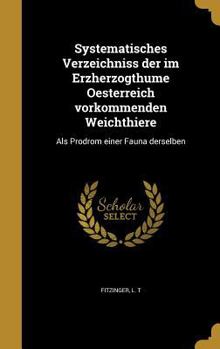 Hardcover Systematisches Verzeichniss der im Erzherzogthume Oesterreich vorkommenden Weichthiere: Als Prodrom einer Fauna derselben [German] Book