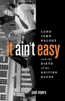 Paperback It Ain't Easy: Long John Baldry and the Birth of the British Blues Book