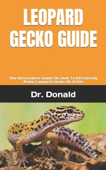 Paperback Leopard Gecko Guide: The Informative Guide On How To Effectively Raise Leopard Gecko As A Pet Book