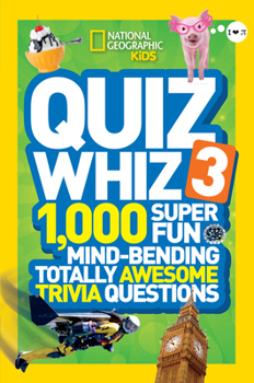 National Geographic Kids Quiz Whiz 3: 1,000 Super Fun Mind-bending Totally Awesome Trivia Questions - Book #3 of the Kids Quiz Whiz