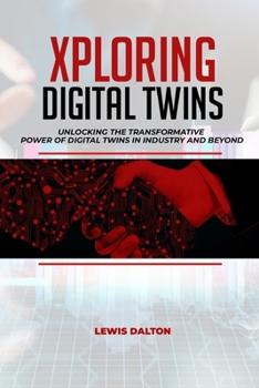 Paperback Exploring Digital Twins: Unlocking the Transformative Power of Digital Twins in Industry and Beyond Book