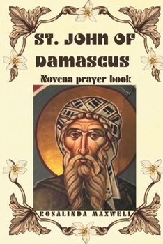 Paperback Novena to St. John of Damascus: Nine days Novena prayer and devotion, patron saint of arts defender of the Orthodox Book