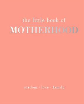 Hardcover The Little Book of Motherhood: Wisdom Love Family Book