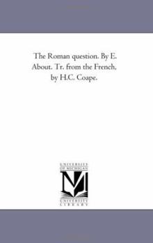 The Roman question. By E. About. Tr. from the French, by H.C. Coape.