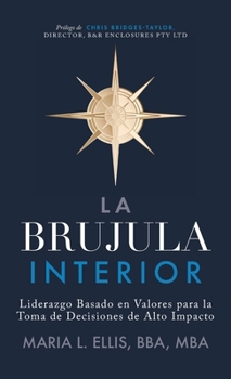 La Brújula Interior: Liderazgo Basado en Valores para la Toma de Decisiones de Alto Impacto (Serie el Camino Hacia el Bienestar, la Libertad, y el Legado) (Spanish Edition)