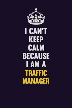 Paperback I Can't Keep Calm Because I Am A Traffic Manager: Motivational and inspirational career blank lined gift notebook with matte finish Book