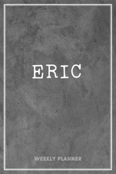 Eric Weekly Planner: Custom Name Notes Appointment Notebook Journal To Do Lists Personal Gift For Teachers Granddaughters Friends Men Grey Loft Cement Exposed Concrete Wall Art