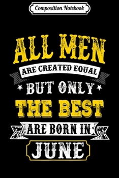 Paperback Composition Notebook: All men are created equal the best are born in June Journal/Notebook Blank Lined Ruled 6x9 100 Pages Book