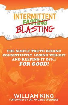 Paperback Intermittent Blasting: The Simple Truth Behind Consistently Losing Weight and Keeping It Off...for Good! Book