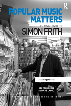 Popular Music Matters: Essays in Honour of Simon Frith - Book  of the Ashgate Popular and Folk Music Series