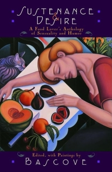 Hardcover Sustenance and Desire: A Food Lover's Anthology of Sensuality and Humor Book