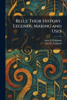 Bells: Their History, Legends, Making and Uses