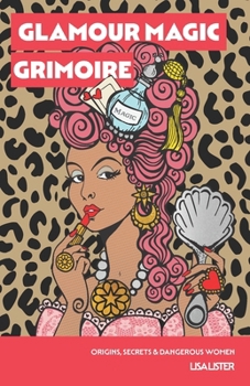 Glamour Magic Grimoire: ORIGINS, SECRETS & DANGEROUS WOMEN (The Glamour Magic Grimoire Series)