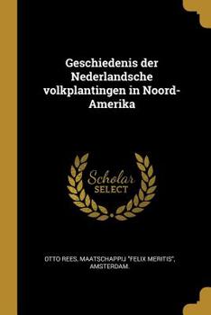 Paperback Geschiedenis Der Nederlandsche Volkplantingen in Noord-Amerika [Dutch] Book