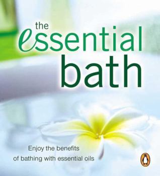 Paperback The Essential Bath: Enjoy the Benefits of Bathing with Essential Oils Book