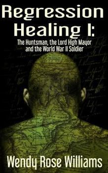 Paperback Regression Healing I: The Huntsman, the Lord High Mayor and the World War II Soldier Book