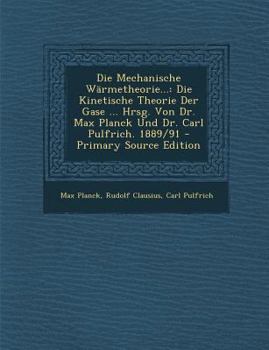 Die Mechanische W�rmetheorie...: Die Kinetische Theorie Der Gase ... Hrsg. Von Dr. Max Planck Und Dr. Carl Pulfrich. 1889/91