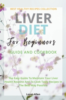 Paperback Liver Diet Cookbook For Beginners: The Easiest Guide To Maintain Your Renal Health Routine And To Cook 130+ Recipes In The Best Way Possible Book
