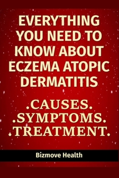 Paperback Everything you need to know about Eczema - Atopic Dermatitis: Causes, Symptoms, Treatment Book