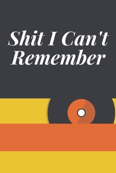 Shit I Can't Remember: Organizer, Log Book & An Organizer for All Your Passwords and Shit