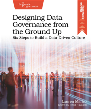 Paperback Designing Data Governance from the Ground Up: Six Steps to Build a Data-Driven Culture Book
