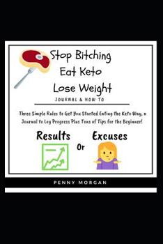 Paperback Stop Bitching - Eat Keto - Lose Weight: What Gets Measured Gets Managed! Log the Carbs! Journal Meals, Save Favorite Recipes & Strive for Progress Not [Large Print] Book