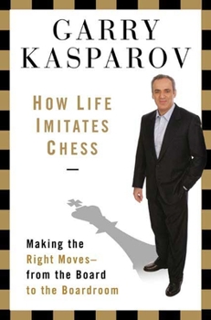 Hardcover How Life Imitates Chess: Making the Right Moves, from the Board to the Boardroom Book