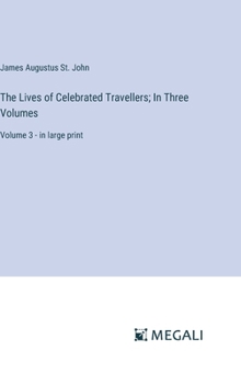 Hardcover The Lives of Celebrated Travellers; In Three Volumes: Volume 3 - in large print Book