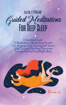 Hardcover Guided Meditations For Deep Sleep: A Simplified Guide To Mindfulness Meditations Scripts For Beginners For Anxiety And Stress Relief, To Quiet The Min Book