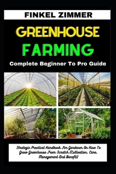 Paperback Greenhouse Gardening: Complete Beginner To Pro Guide: Strategic Practical Handbook For Gardener On How To Grow Greenhouse From Scratch (Cult Book