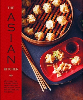 Hardcover The Asian Kitchen: 65 Recipes for Popular Dishes, from Dumplings and Noodle Soups to Stir-Fries and Rice Bowls Book