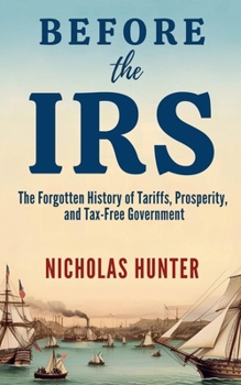 Paperback Before the IRS: The Forgotten History of Tariffs, Prosperity, and Tax-Free Government Book