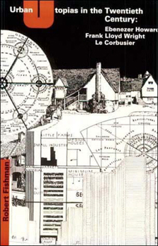 Paperback Urban Utopias in the Twentieth Century: Ebenezer Howard, Frank Lloyd Wright, Le Corbusier Book
