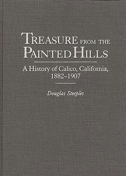 Hardcover Treasure from the Painted Hills: A History of Calico, California, 1882-1907 Book