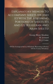 Hardcover Explanatory Memoir To Accompany Sheets 104 And 113 With The Adjoining Portions Of Sheets 103 And 122 (kilkieran And Aran Sheets): Of The Geological Su Book