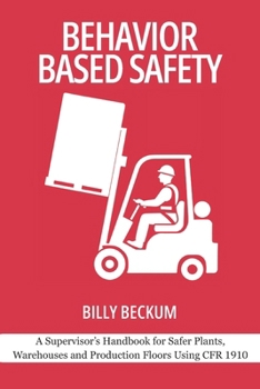 Behavior Based Safety: General Industry Edition: A Supervisor’s Handbook for Safer Plants, Warehouses and Production Floors Using CFR 1910 (Behavior Based Safety: For Supervisors and Safety Leaders)