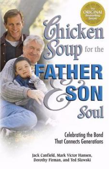 Paperback Chicken Soup for the Father & Son Soul: Celebrating the Bond That Connects Generations (Chicken Soup for the Soul) Book