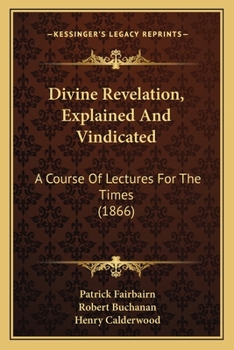 Paperback Divine Revelation, Explained And Vindicated: A Course Of Lectures For The Times (1866) Book