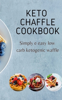 Keto Chaffle Cookbook: Simply e easy low carb ketogenic waffle
