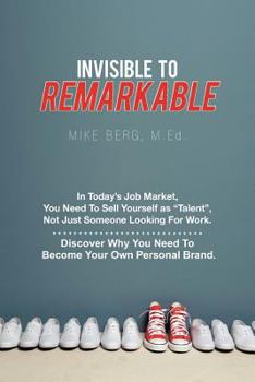 Paperback Invisible to Remarkable: In Today's Job Market, You Need To Sell Yourself as Talent, Not Just Someone Looking For Work. Book